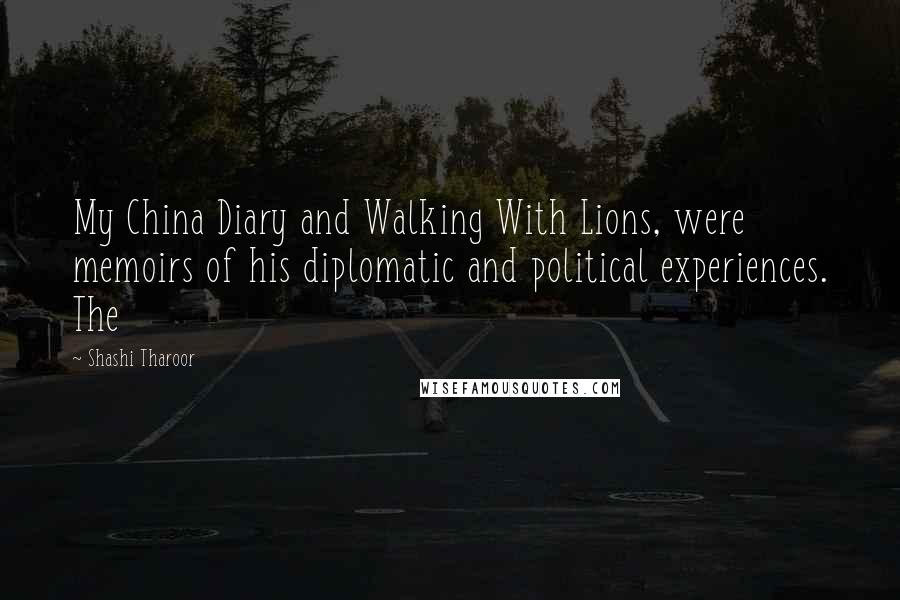 Shashi Tharoor Quotes: My China Diary and Walking With Lions, were memoirs of his diplomatic and political experiences. The