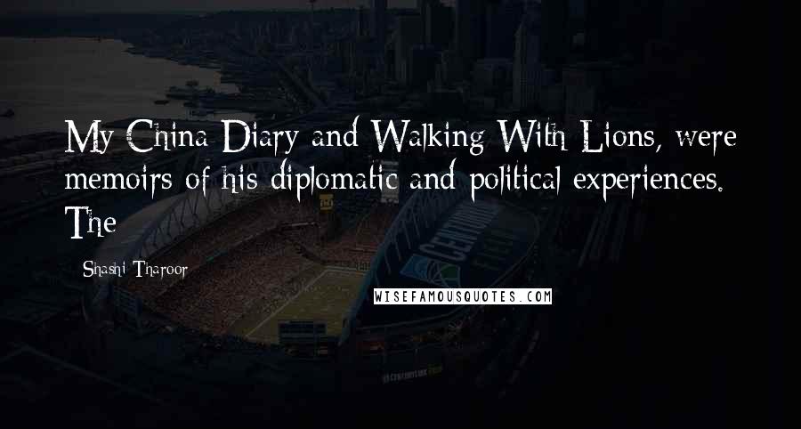 Shashi Tharoor Quotes: My China Diary and Walking With Lions, were memoirs of his diplomatic and political experiences. The