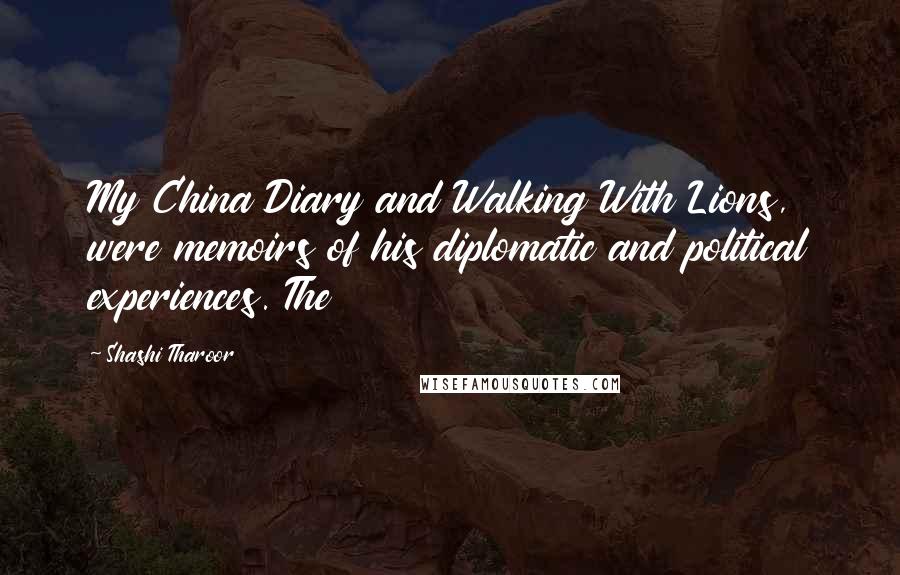 Shashi Tharoor Quotes: My China Diary and Walking With Lions, were memoirs of his diplomatic and political experiences. The