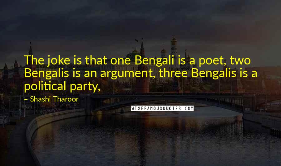 Shashi Tharoor Quotes: The joke is that one Bengali is a poet, two Bengalis is an argument, three Bengalis is a political party,