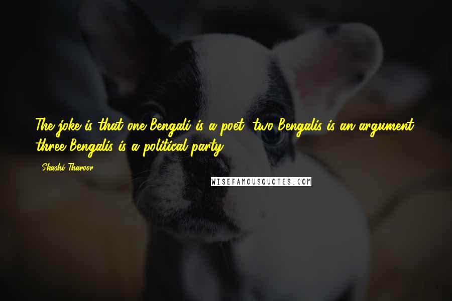 Shashi Tharoor Quotes: The joke is that one Bengali is a poet, two Bengalis is an argument, three Bengalis is a political party,