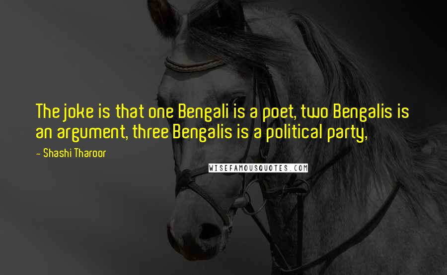 Shashi Tharoor Quotes: The joke is that one Bengali is a poet, two Bengalis is an argument, three Bengalis is a political party,