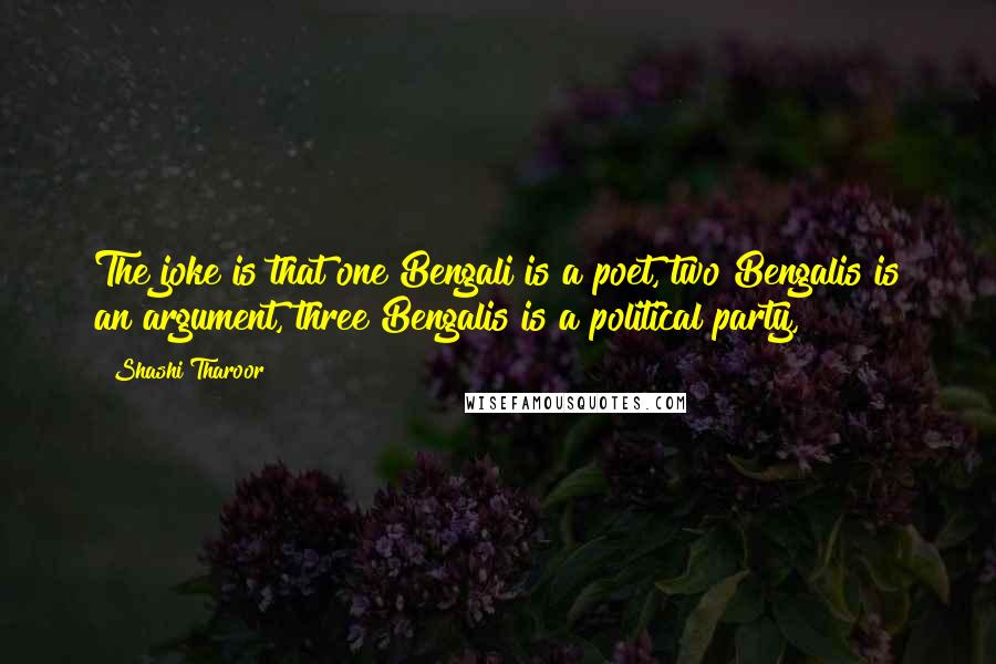 Shashi Tharoor Quotes: The joke is that one Bengali is a poet, two Bengalis is an argument, three Bengalis is a political party,