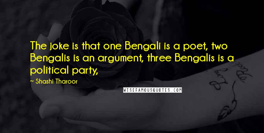 Shashi Tharoor Quotes: The joke is that one Bengali is a poet, two Bengalis is an argument, three Bengalis is a political party,