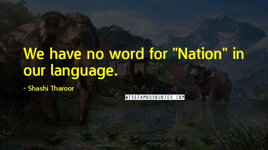 Shashi Tharoor Quotes: We have no word for "Nation" in our language.