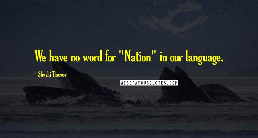 Shashi Tharoor Quotes: We have no word for "Nation" in our language.