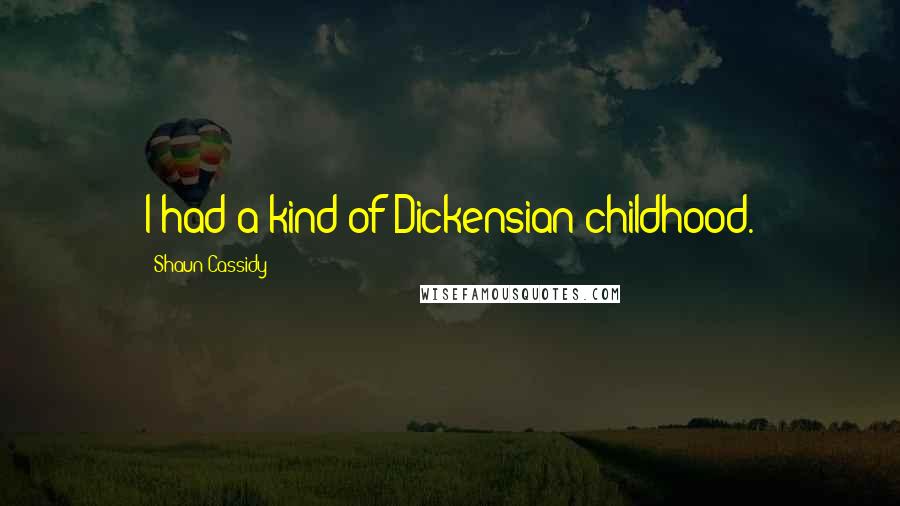 Shaun Cassidy Quotes: I had a kind of Dickensian childhood.