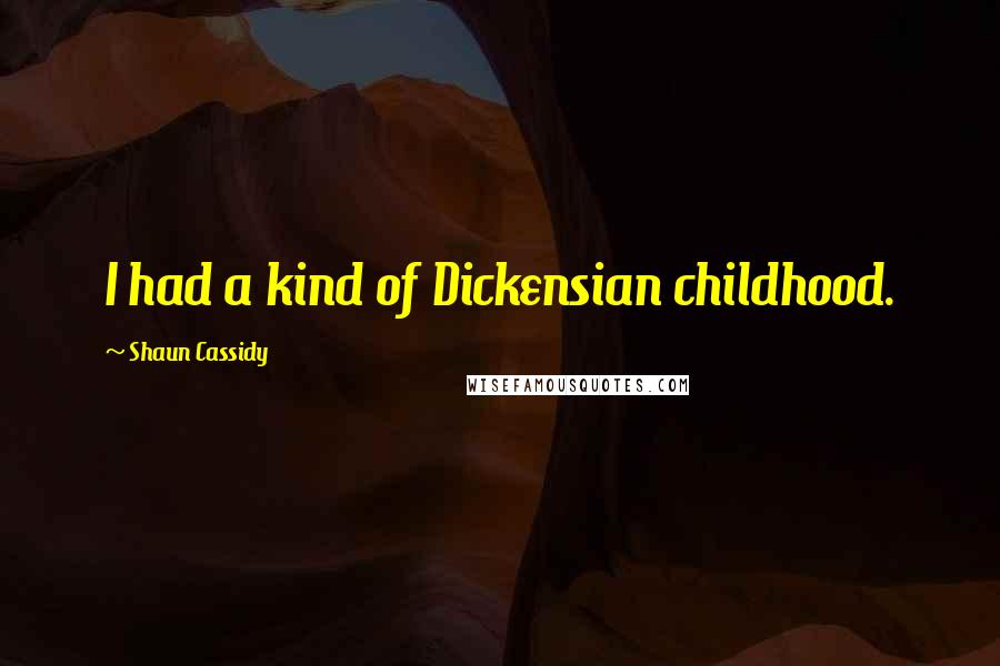 Shaun Cassidy Quotes: I had a kind of Dickensian childhood.