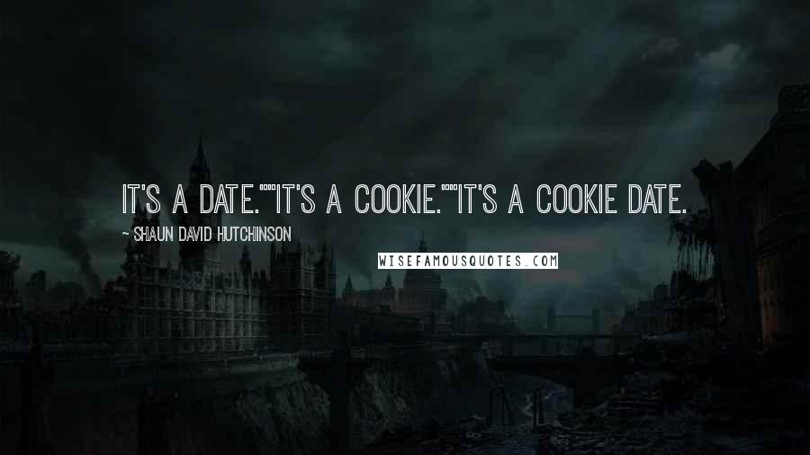 Shaun David Hutchinson Quotes: It's a date.""It's a cookie.""It's a cookie date.