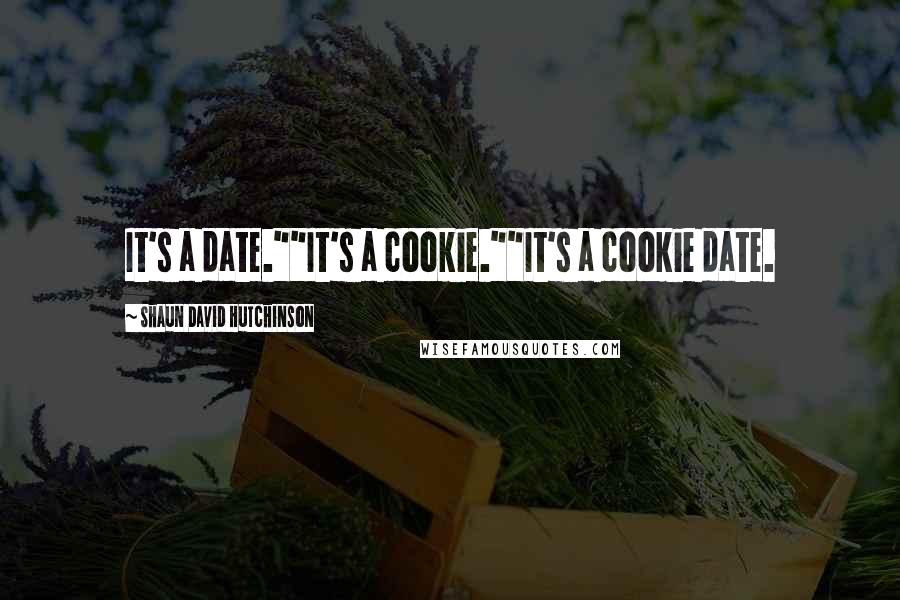 Shaun David Hutchinson Quotes: It's a date.""It's a cookie.""It's a cookie date.