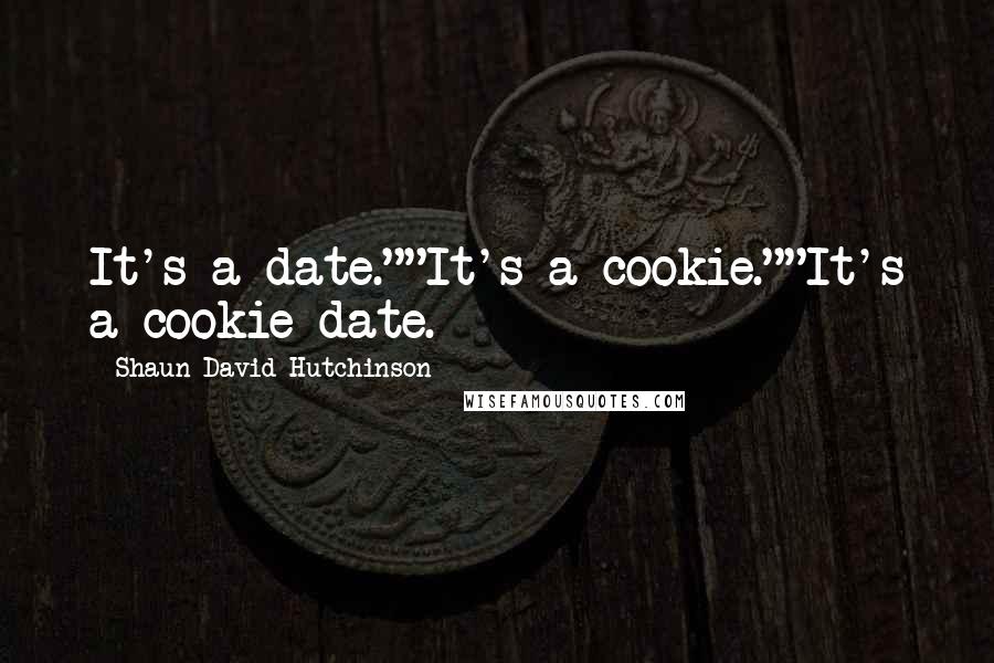 Shaun David Hutchinson Quotes: It's a date.""It's a cookie.""It's a cookie date.