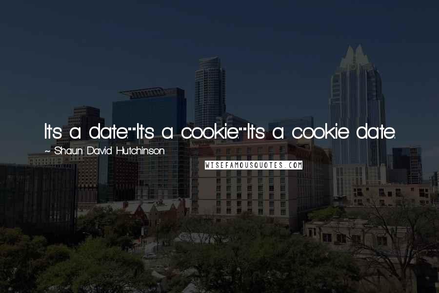 Shaun David Hutchinson Quotes: It's a date.""It's a cookie.""It's a cookie date.