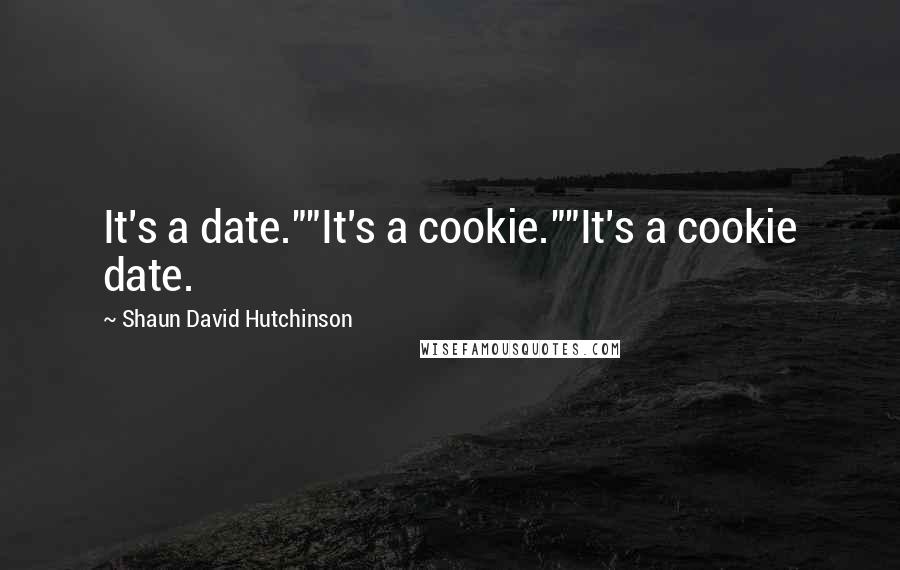 Shaun David Hutchinson Quotes: It's a date.""It's a cookie.""It's a cookie date.