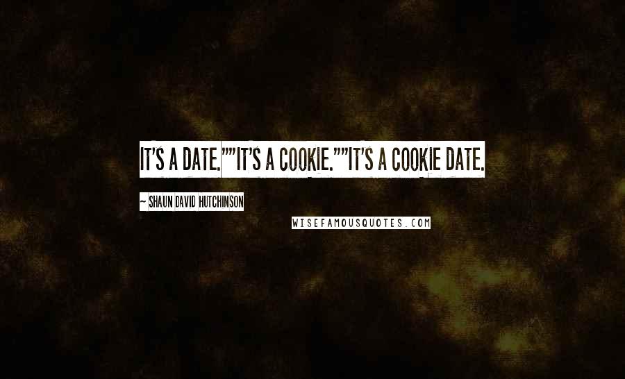 Shaun David Hutchinson Quotes: It's a date.""It's a cookie.""It's a cookie date.