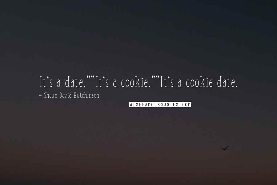 Shaun David Hutchinson Quotes: It's a date.""It's a cookie.""It's a cookie date.