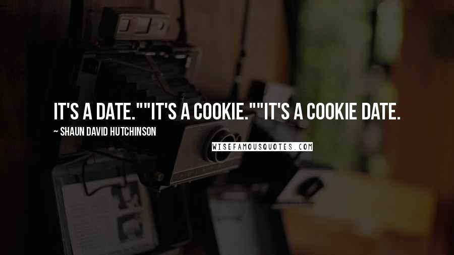 Shaun David Hutchinson Quotes: It's a date.""It's a cookie.""It's a cookie date.