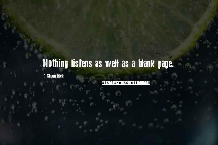 Shaun Hick Quotes: Nothing listens as well as a blank page.