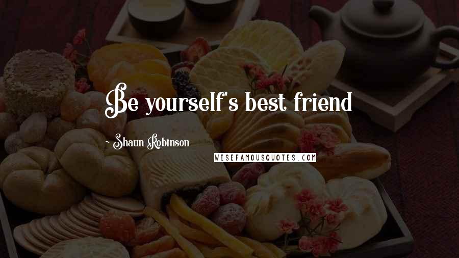 Shaun Robinson Quotes: Be yourself's best friend
