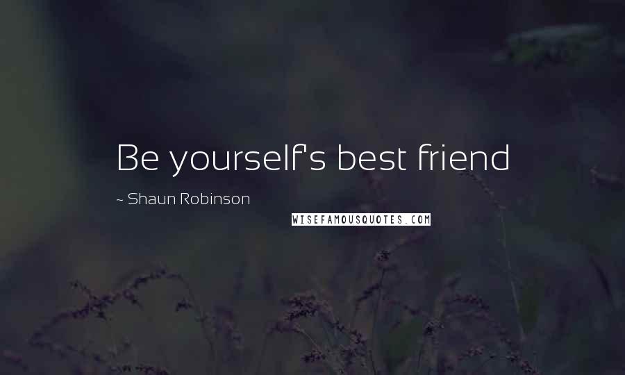 Shaun Robinson Quotes: Be yourself's best friend