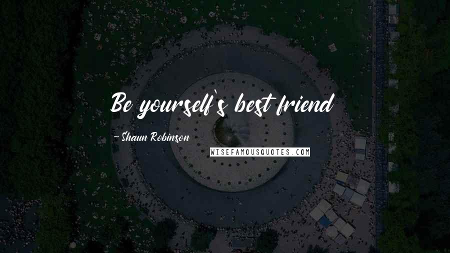Shaun Robinson Quotes: Be yourself's best friend