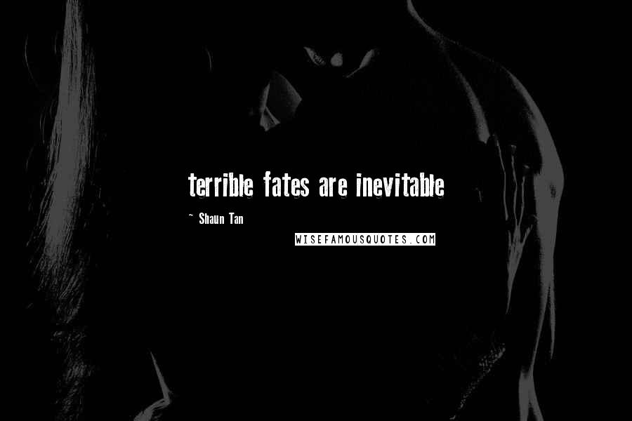 Shaun Tan Quotes: terrible fates are inevitable