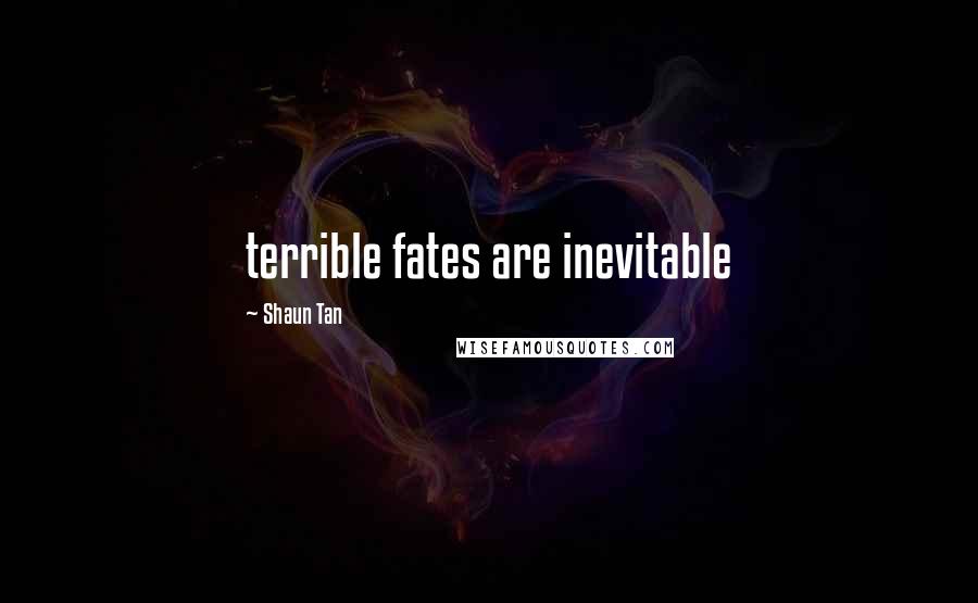 Shaun Tan Quotes: terrible fates are inevitable