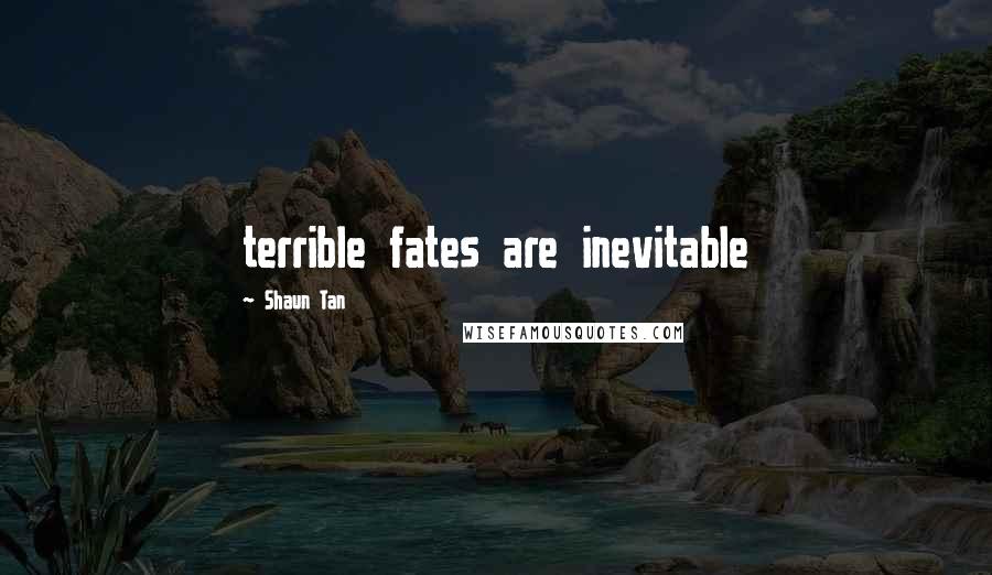 Shaun Tan Quotes: terrible fates are inevitable