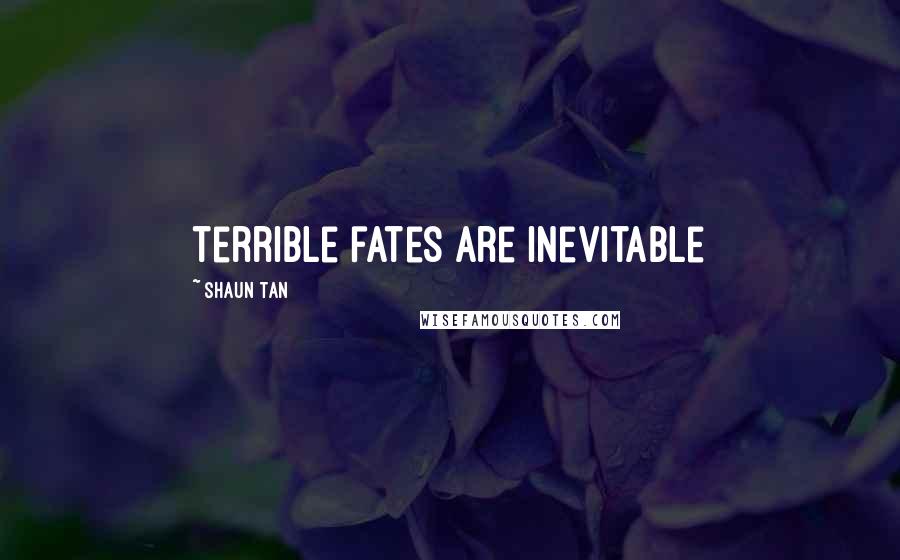 Shaun Tan Quotes: terrible fates are inevitable