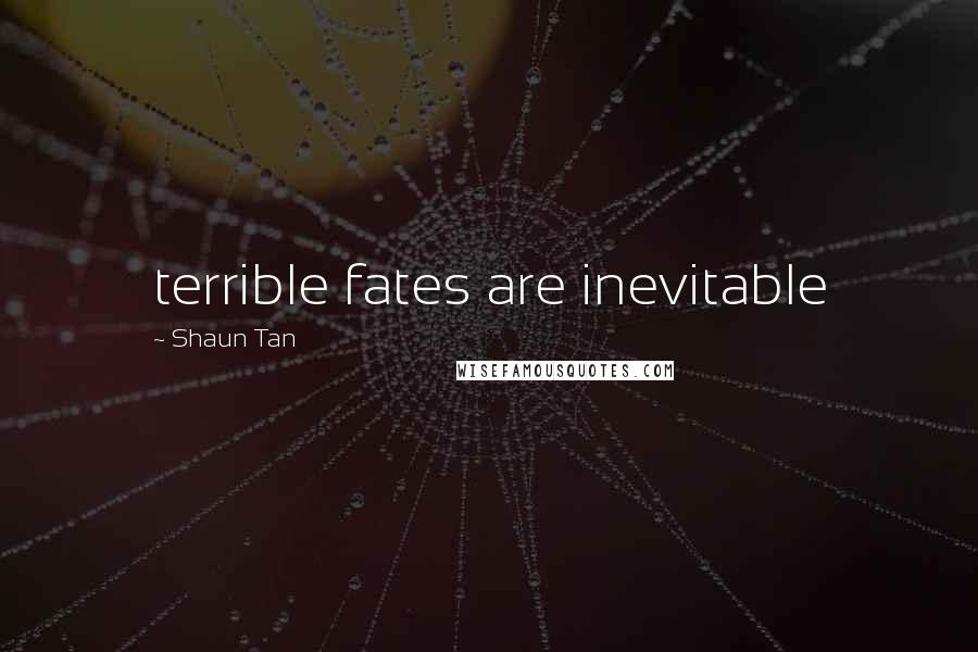 Shaun Tan Quotes: terrible fates are inevitable