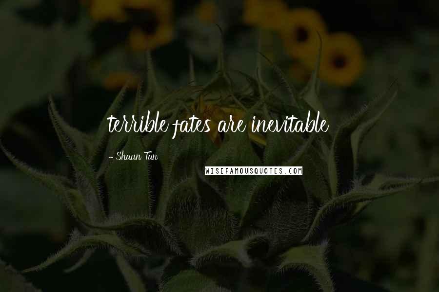 Shaun Tan Quotes: terrible fates are inevitable