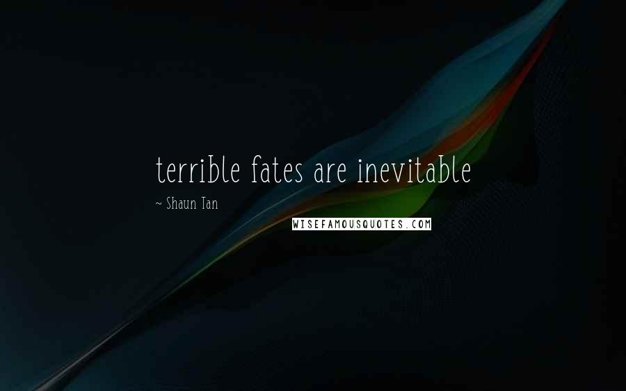 Shaun Tan Quotes: terrible fates are inevitable