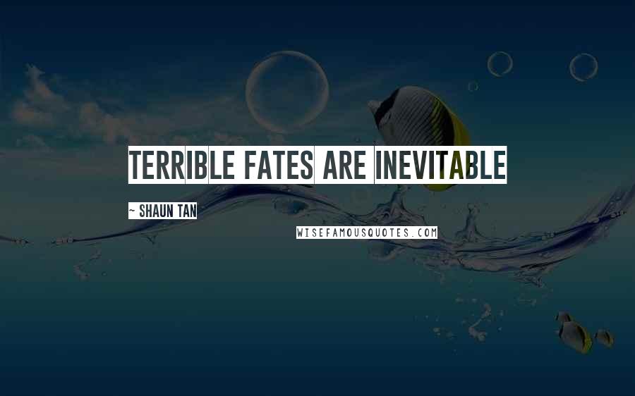 Shaun Tan Quotes: terrible fates are inevitable