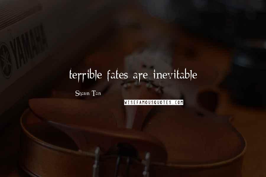 Shaun Tan Quotes: terrible fates are inevitable