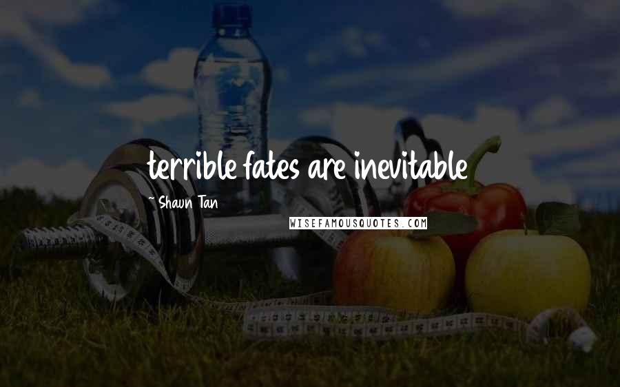 Shaun Tan Quotes: terrible fates are inevitable