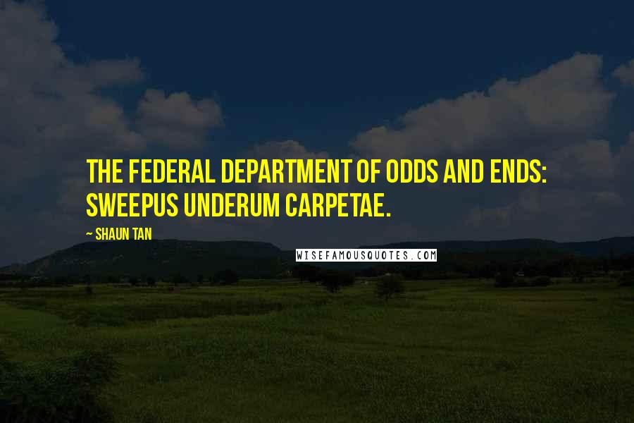 Shaun Tan Quotes: The Federal Department of Odds and Ends: sweepus underum carpetae.