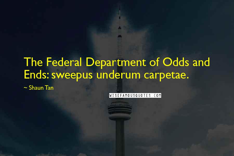 Shaun Tan Quotes: The Federal Department of Odds and Ends: sweepus underum carpetae.