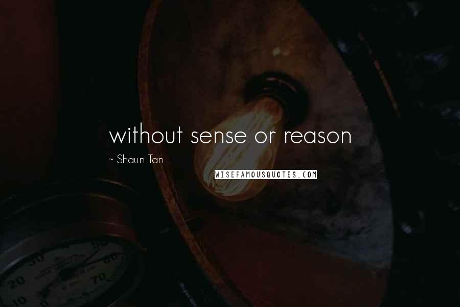 Shaun Tan Quotes: without sense or reason