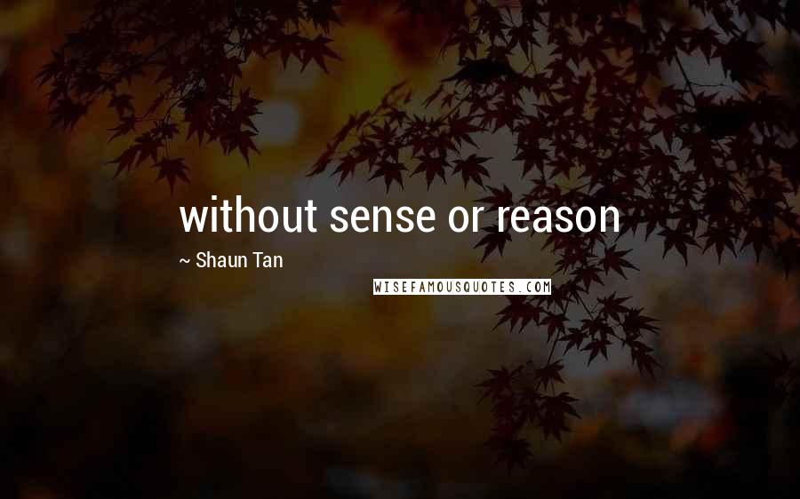 Shaun Tan Quotes: without sense or reason