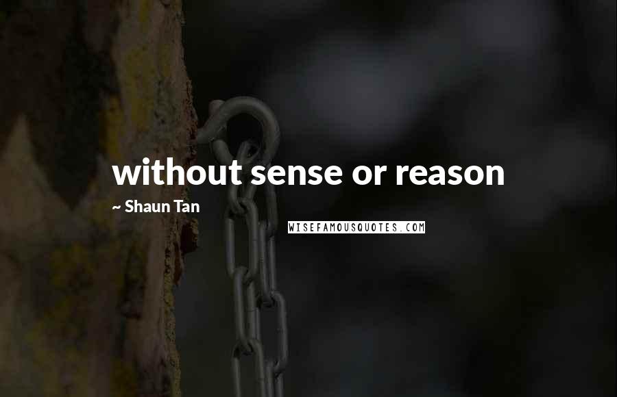 Shaun Tan Quotes: without sense or reason