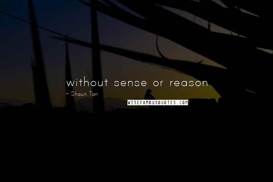 Shaun Tan Quotes: without sense or reason