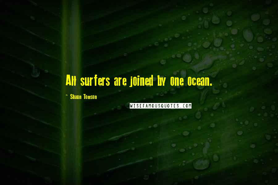 Shaun Tomson Quotes: All surfers are joined by one ocean.