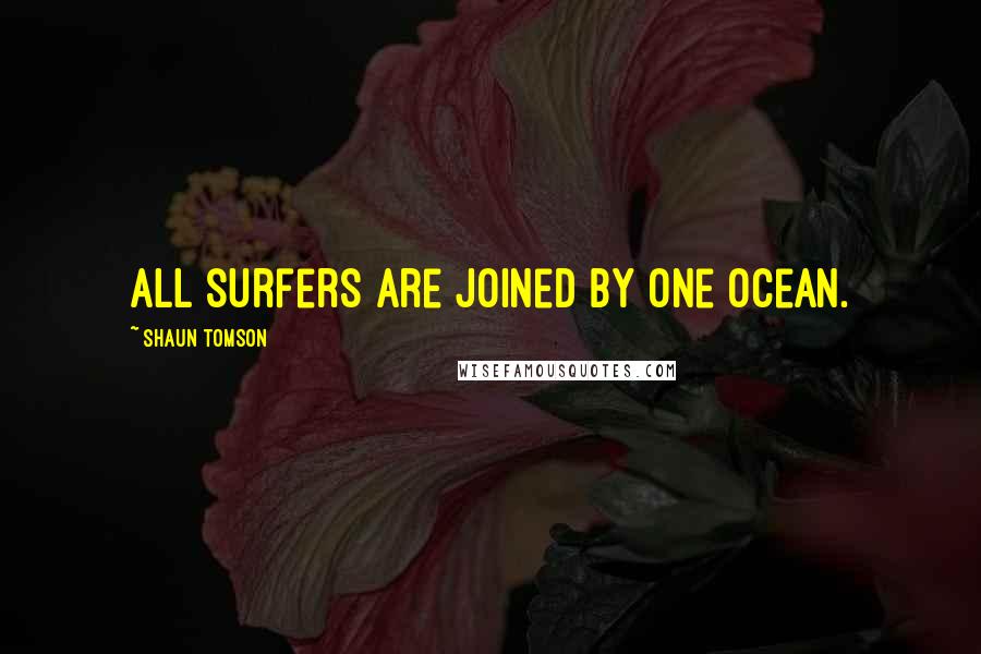 Shaun Tomson Quotes: All surfers are joined by one ocean.