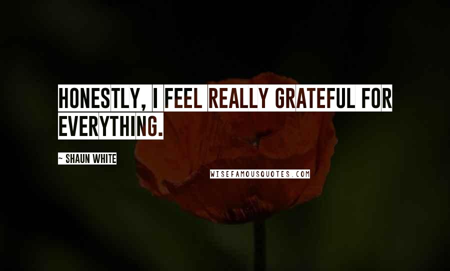 Shaun White Quotes: Honestly, I feel really grateful for everything.
