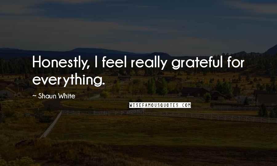 Shaun White Quotes: Honestly, I feel really grateful for everything.