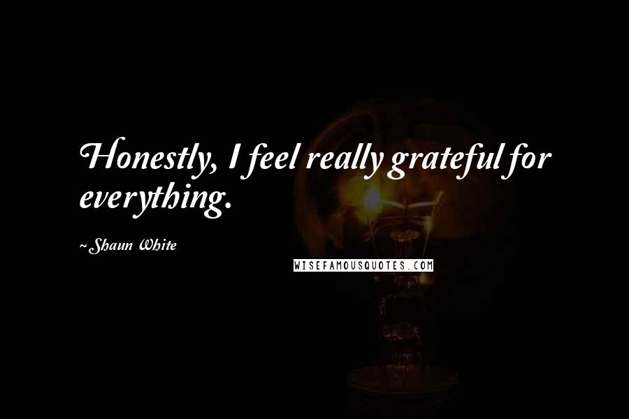 Shaun White Quotes: Honestly, I feel really grateful for everything.