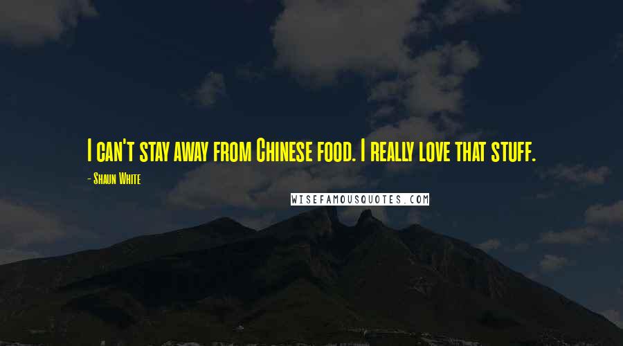 Shaun White Quotes: I can't stay away from Chinese food. I really love that stuff.