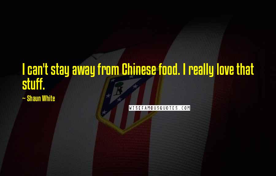 Shaun White Quotes: I can't stay away from Chinese food. I really love that stuff.