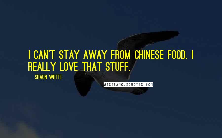 Shaun White Quotes: I can't stay away from Chinese food. I really love that stuff.