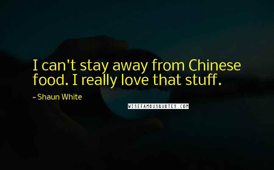 Shaun White Quotes: I can't stay away from Chinese food. I really love that stuff.