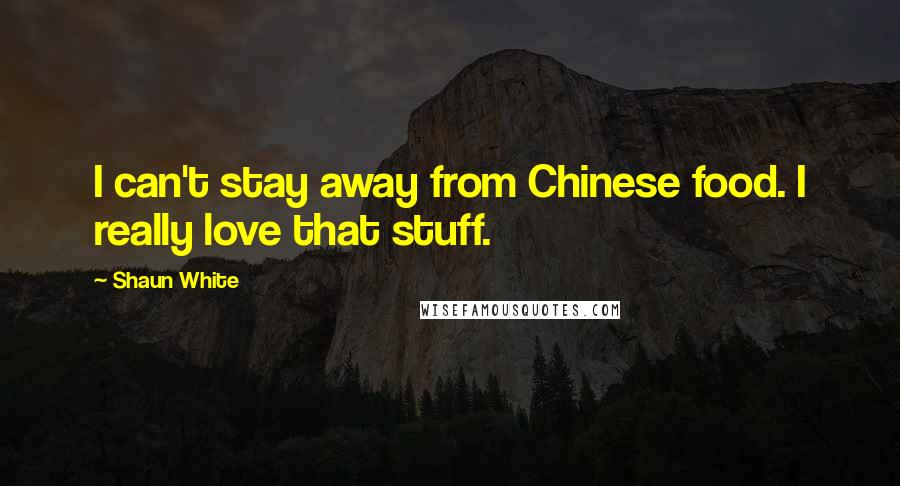 Shaun White Quotes: I can't stay away from Chinese food. I really love that stuff.
